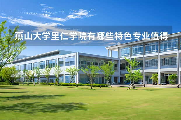 燕山大学里仁学院有哪些特色专业值得推荐？