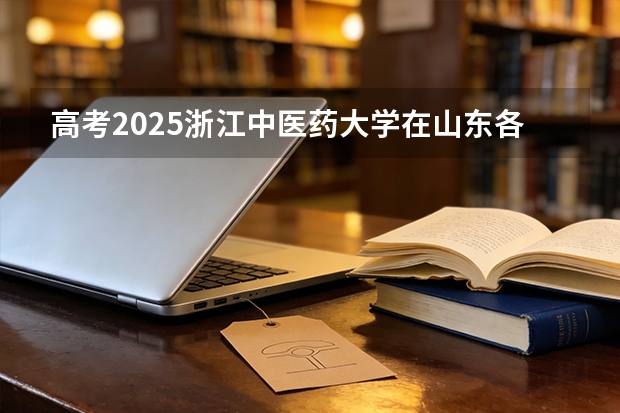 高考2025浙江中医药大学在山东各批次选科要求（2026参考）