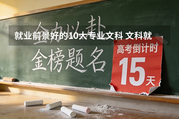 就业前景好的10大专业文科 文科就业前景最好的十大专业
