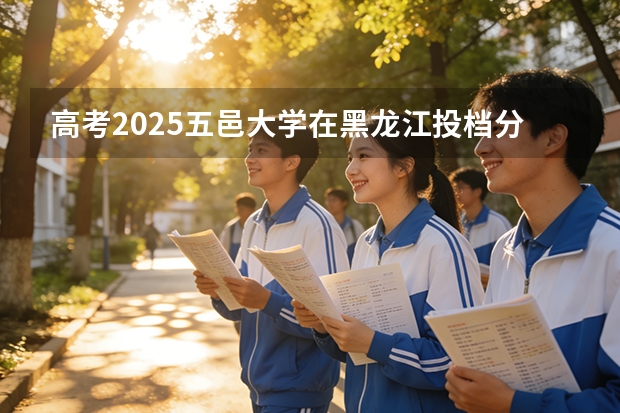 高考2025五邑大学在黑龙江投档分数线（2026参考）