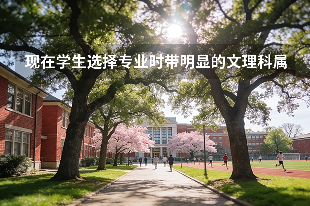 现在学生选择专业时带明显的文理科属性，这是为什么？