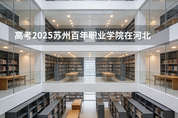 高考2025苏州百年职业学院在河北艺术类投档分数线（2026参考）