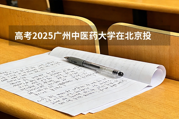 高考2025广州中医药大学在北京投档分数线（2026参考）