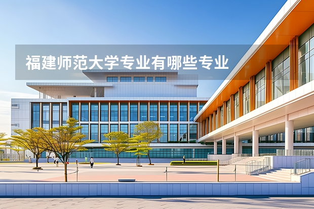 福建师范大学专业有哪些专业