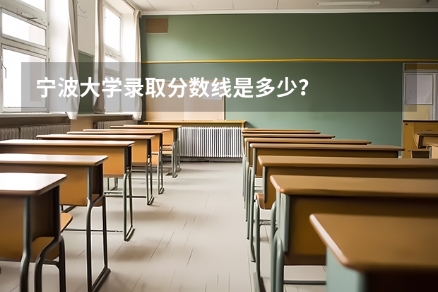 宁波大学录取分数线是多少？