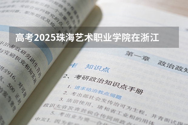高考2025珠海艺术职业学院在浙江艺术类投档分数线（2026参考）