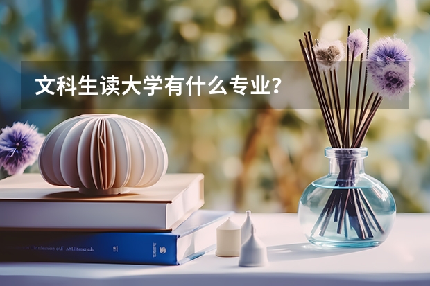 文科生读大学有什么专业？