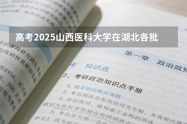 高考2025山西医科大学在湖北各批次选科要求（2026参考）