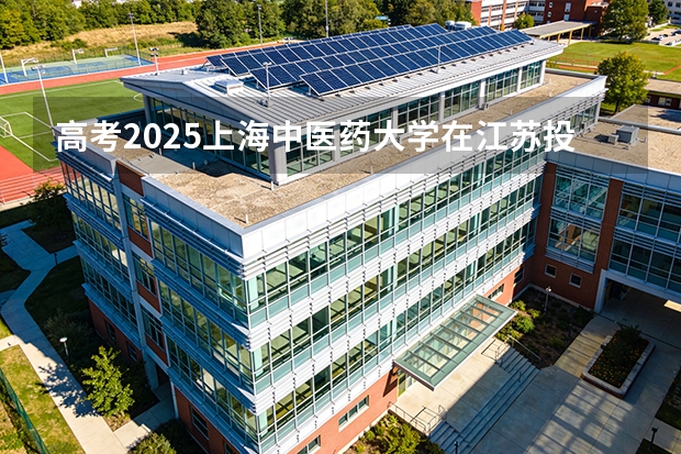 高考2025上海中医药大学在江苏投档分数线（2026参考）