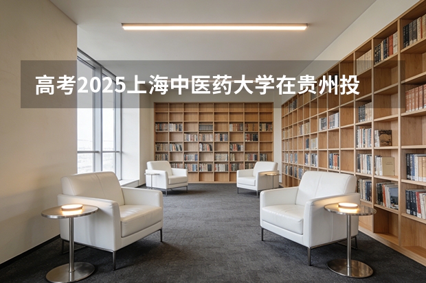高考2025上海中医药大学在贵州投档分数线（2026参考）