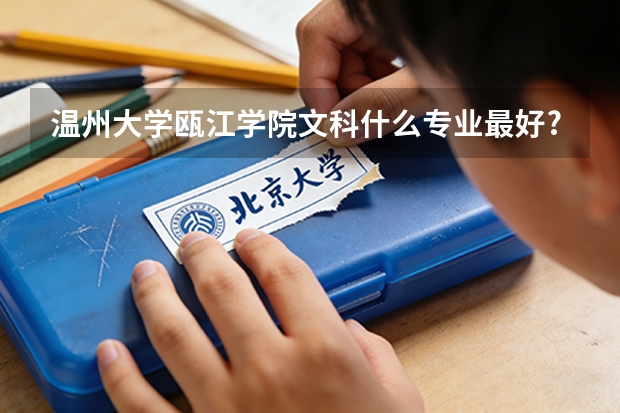温州大学瓯江学院文科什么专业最好?