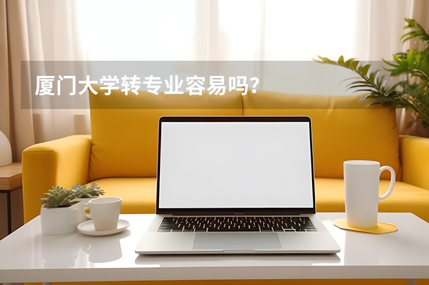 厦门大学转专业容易吗？