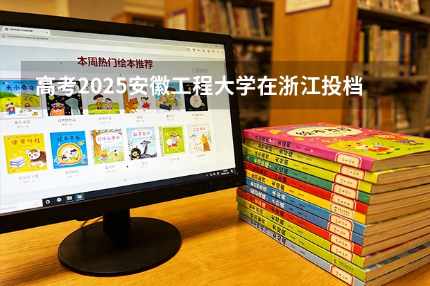 高考2025安徽工程大学在浙江投档分数线（2026参考）