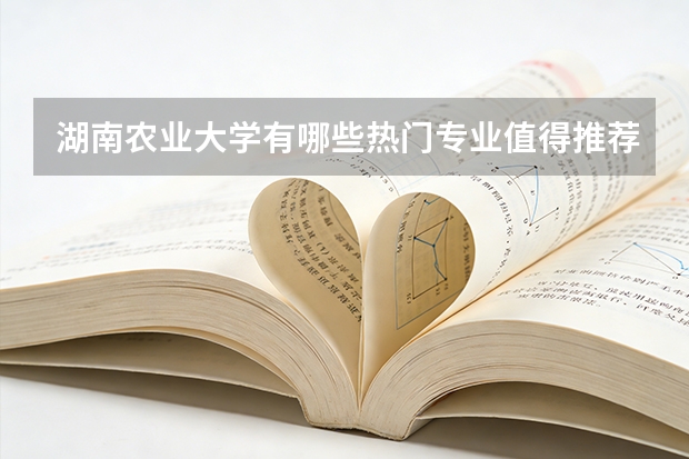 湖南农业大学有哪些热门专业值得推荐？