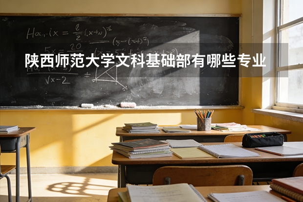 陕西师范大学文科基础部有哪些专业