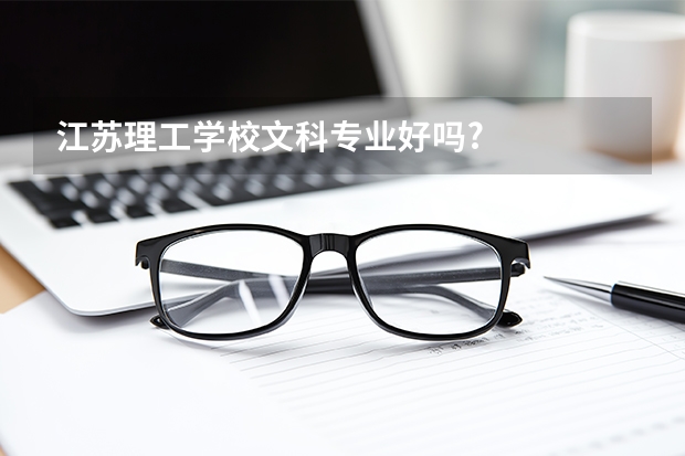 江苏理工学校文科专业好吗?