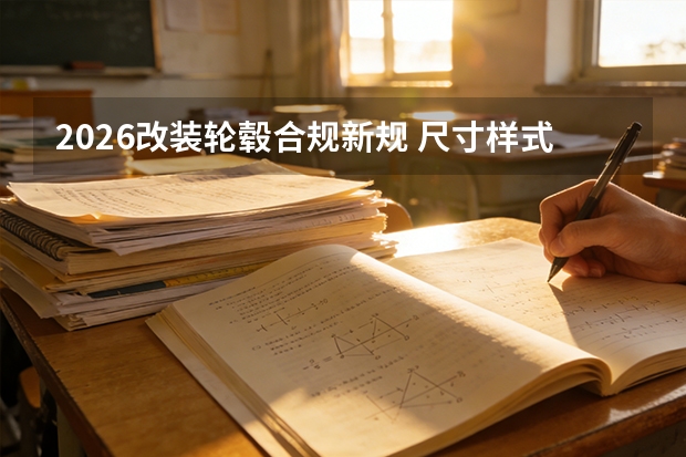 2026改装轮毂合规新规 尺寸样式改装划定红线范围