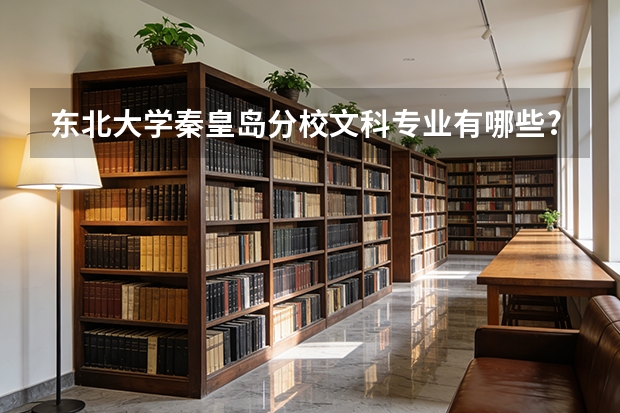 东北大学秦皇岛分校文科专业有哪些?