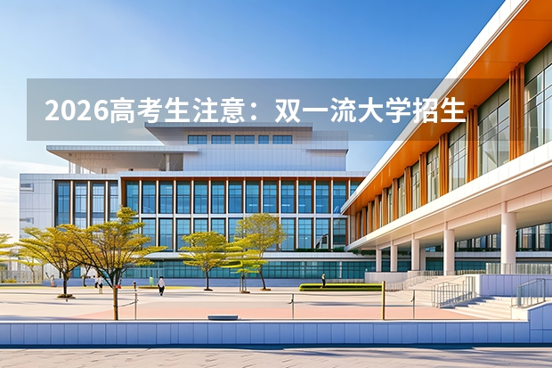 2026高考生注意：双一流大学招生要求及热门专业