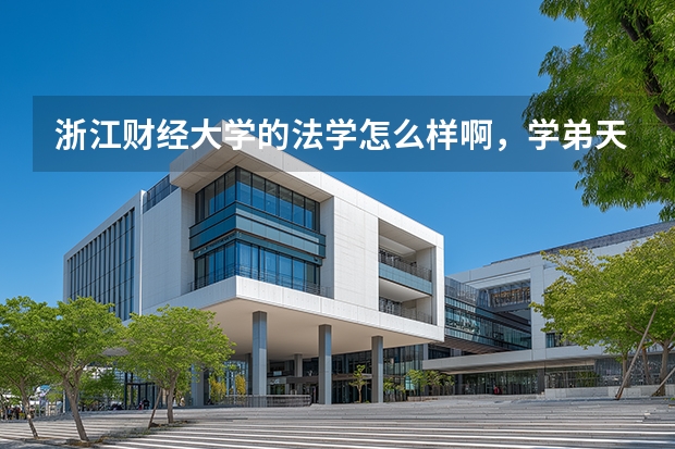 浙江财经大学的法学怎么样啊，学弟天津文科