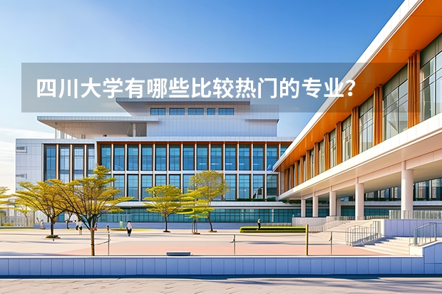 四川大学有哪些比较热门的专业？