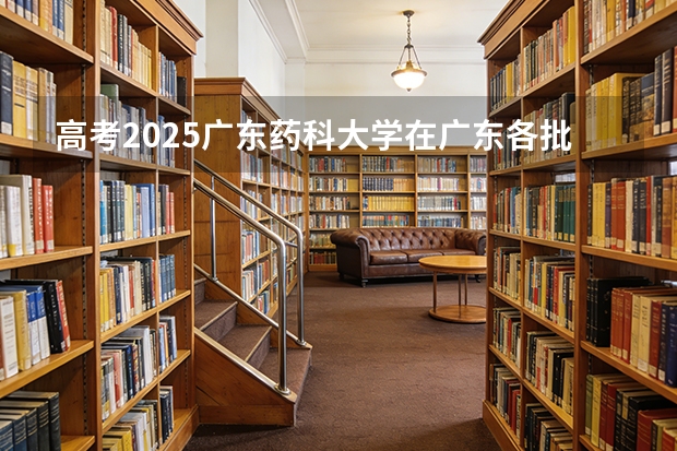 高考2025广东药科大学在广东各批次选科要求（2026参考）