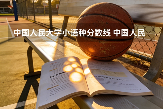 中国人民大学小语种分数线 中国人民大学文科录取分数线