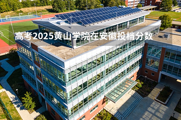 高考2025黄山学院在安徽投档分数线（2026参考）