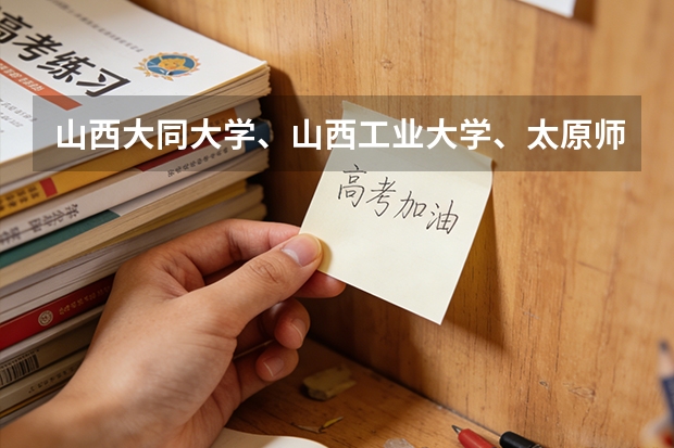 山西大同大学、山西工业大学、太原师范大学的文科专业怎么样？哪个大学文科专业好一点？