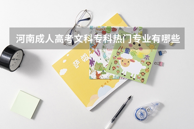 河南成人高考文科专科热门专业有哪些？