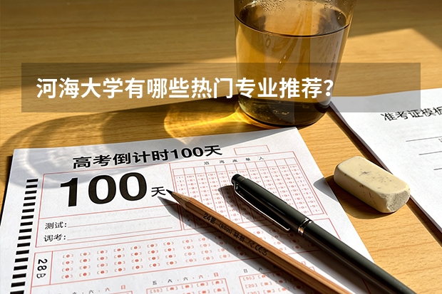 河海大学有哪些热门专业推荐？