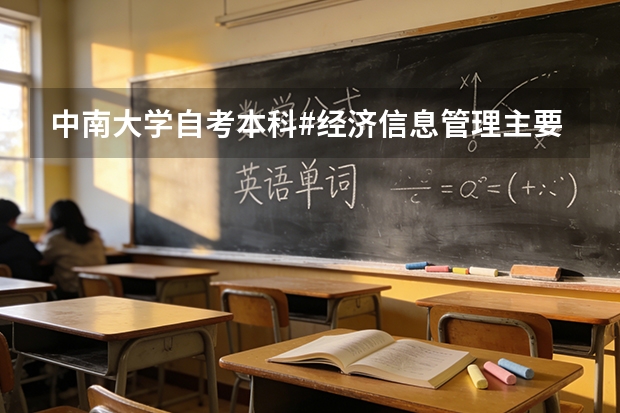 中南大学自考本科#经济信息管理主要是学什么的？