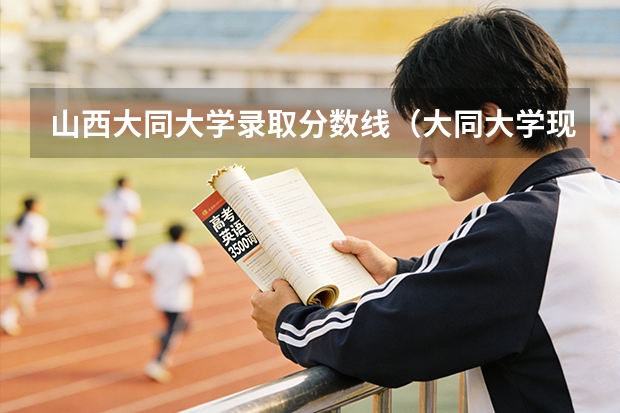 山西大同大学录取分数线（大同大学现代教学技术归属教育专业是文科还是理科）