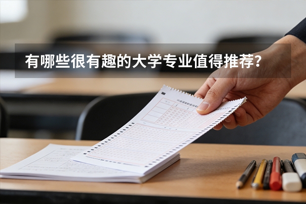 有哪些很有趣的大学专业值得推荐？