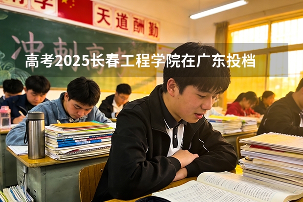 高考2025长春工程学院在广东投档分数线（2026参考）