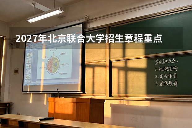 2027年北京联合大学招生章程重点解读，考生必知条款