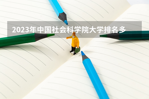 2023年中国社会科学院大学排名多少位（最新） 2023中国最好100所大学排名（名单）